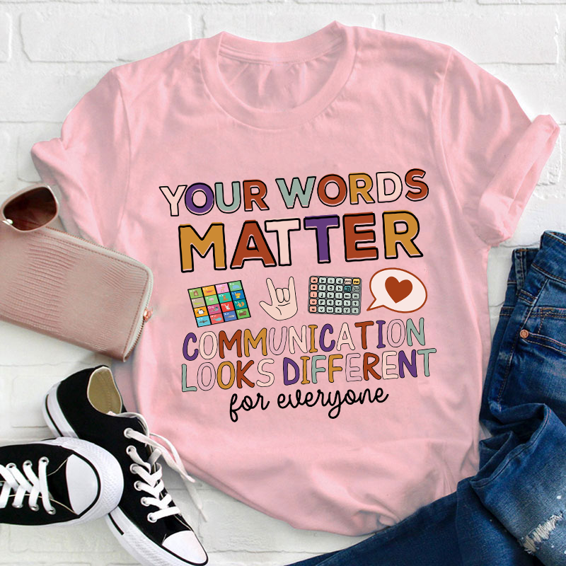 Your Words Matter Communication Looks Different For everyone Teacher T-Shirt