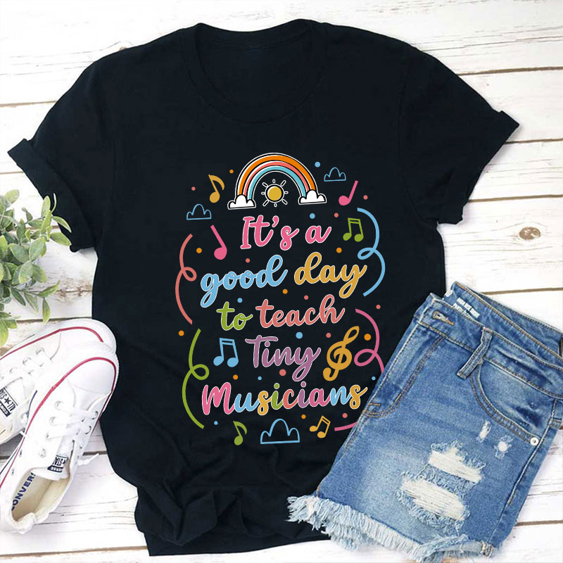 It's A Good Day To Teach Tiny Musicians Teacher T-Shirt