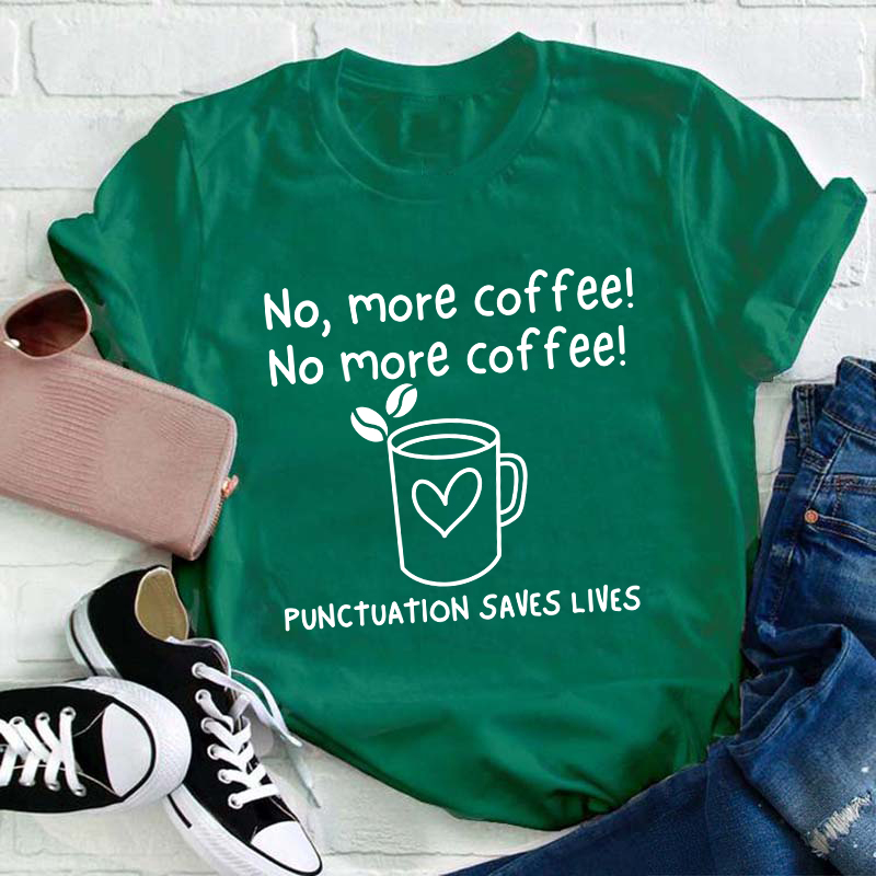No More Coffee Punctuation Saves Lives Teacher T-Shirt