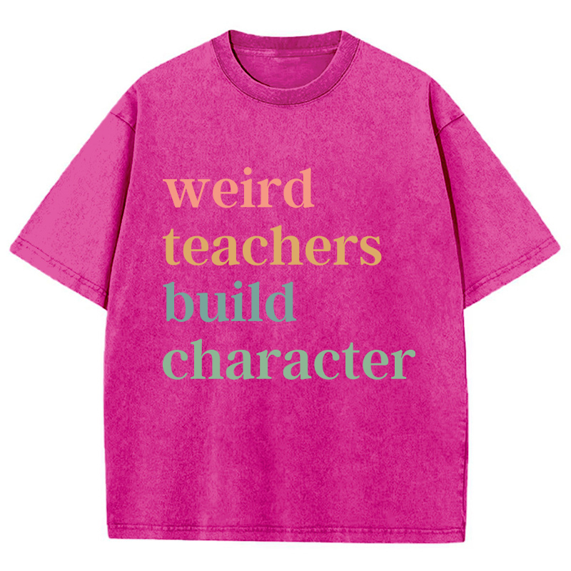 Weird Teachers Build Character Teacher Washed T-Shirt