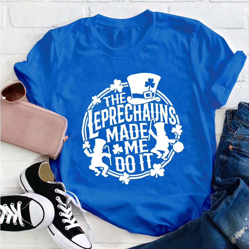 The Leprechauns Made Me Do It Teacher T-Shirt
