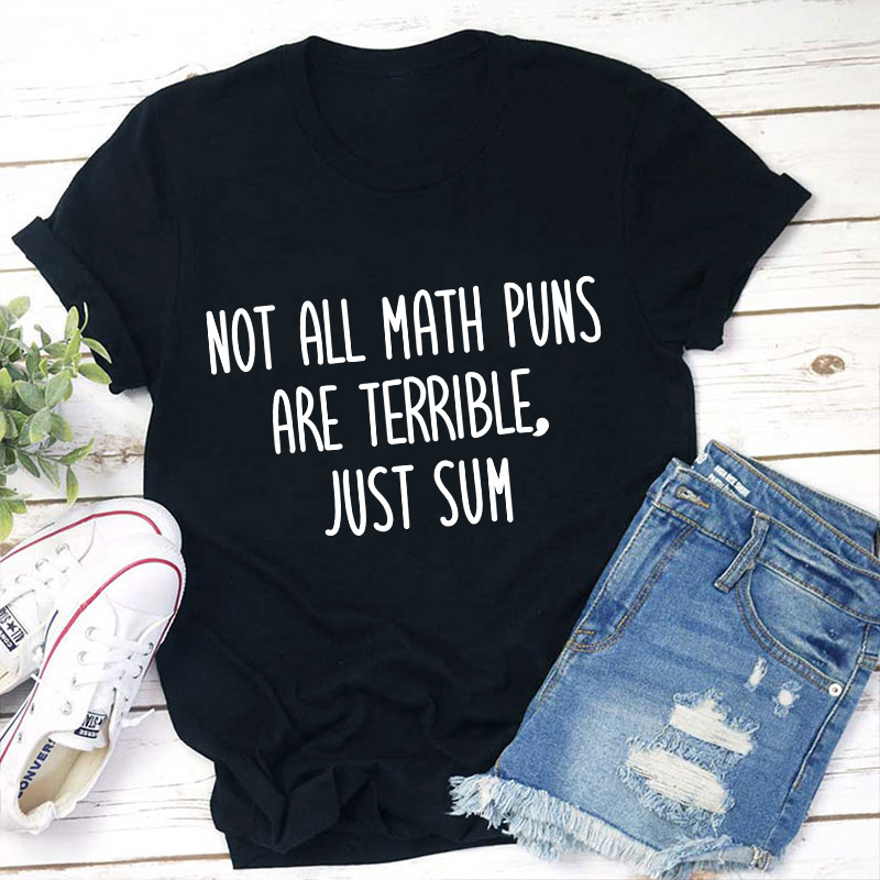 Not All Math Puns Are Terrible Just Sum Teacher T-Shirt Sale-Teachersgram