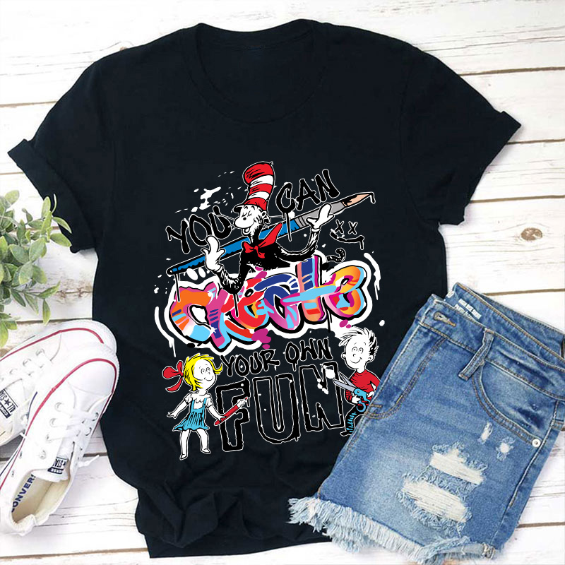 You Can Create Your Own Fun TeacherT-Shirt