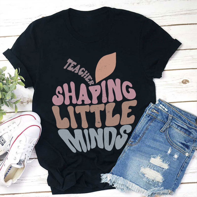Teacher Shaping Little Minds Teacher T-Shirt
