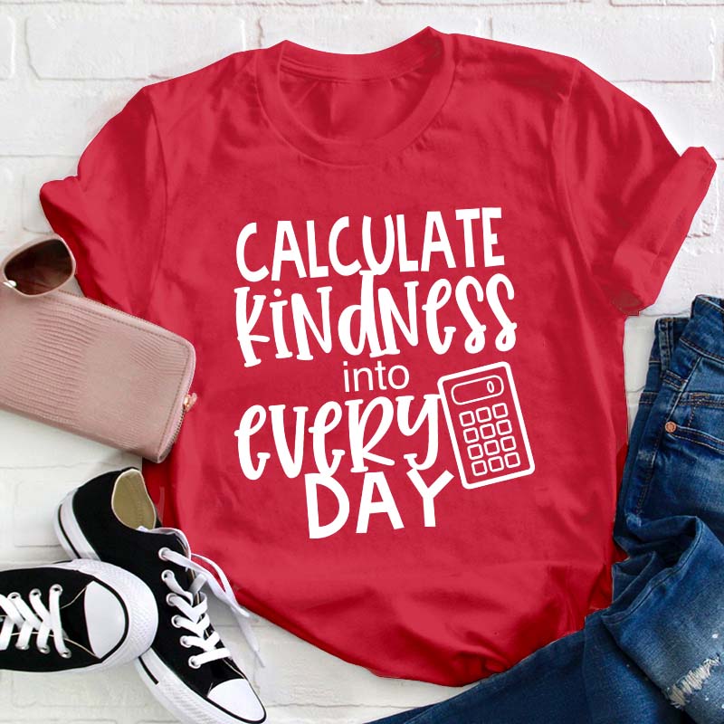 Calculate Kindness Into Every Day Teacher T-Shirt
