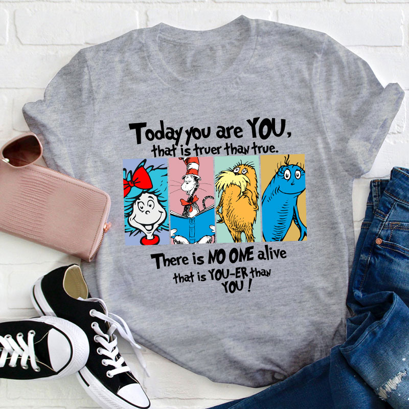 Today You Are You That Is Truer Than True Teacher T-Shirt