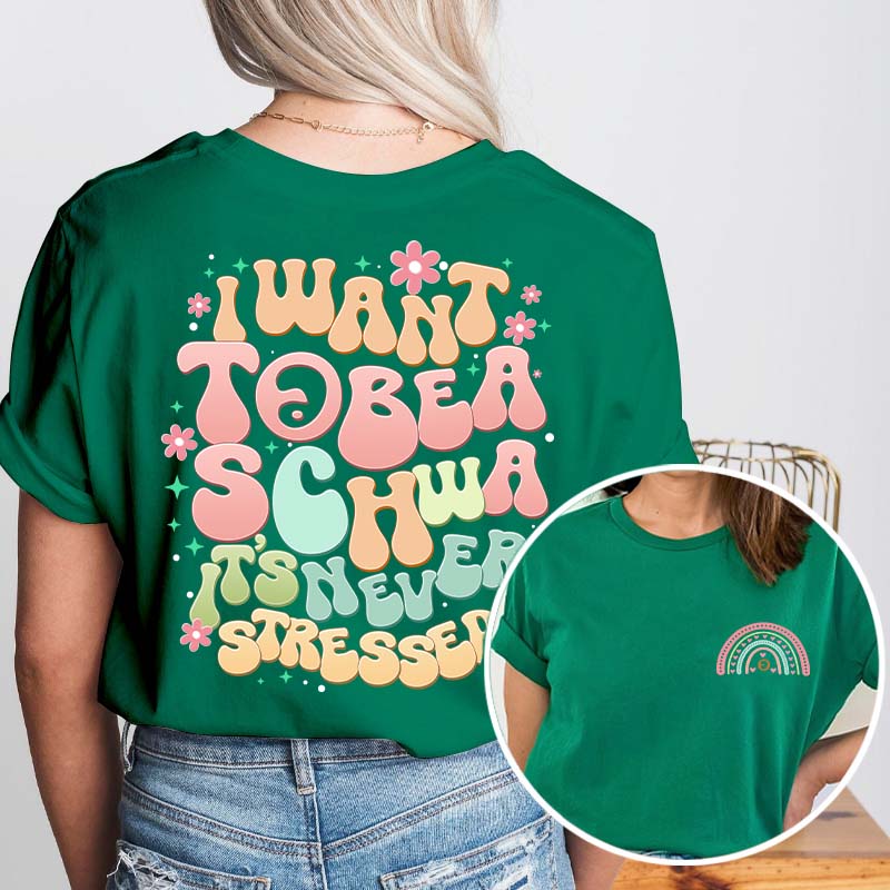 I Want to Be a Schwa It’s Never Stressed Teacher Two Sided T-Shirt