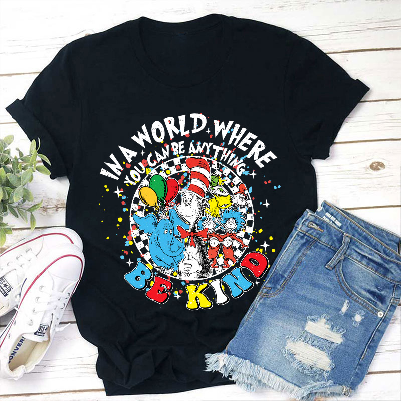 In A World Where You Can Be Anything Be Kind Teacher T-Shirt