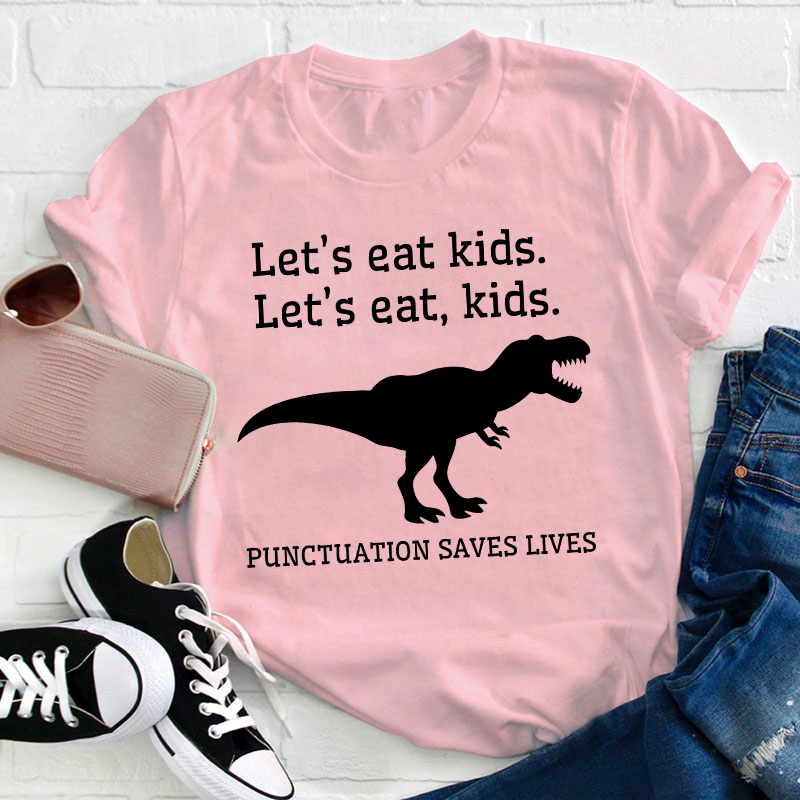 Let's Eat Kids Punctuation Saves Lives Teacher T-Shirt