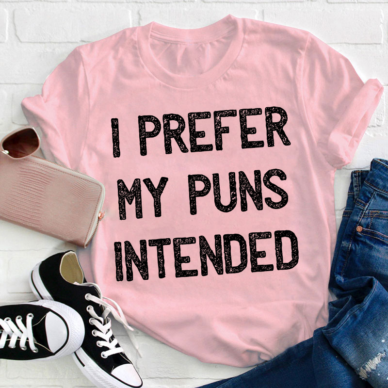 I Prefer My Puns Intended Teacher T-Shirt