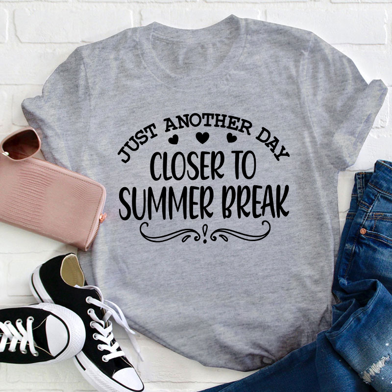 Just Another Day Closer To Summer Break Teacher T-Shirt