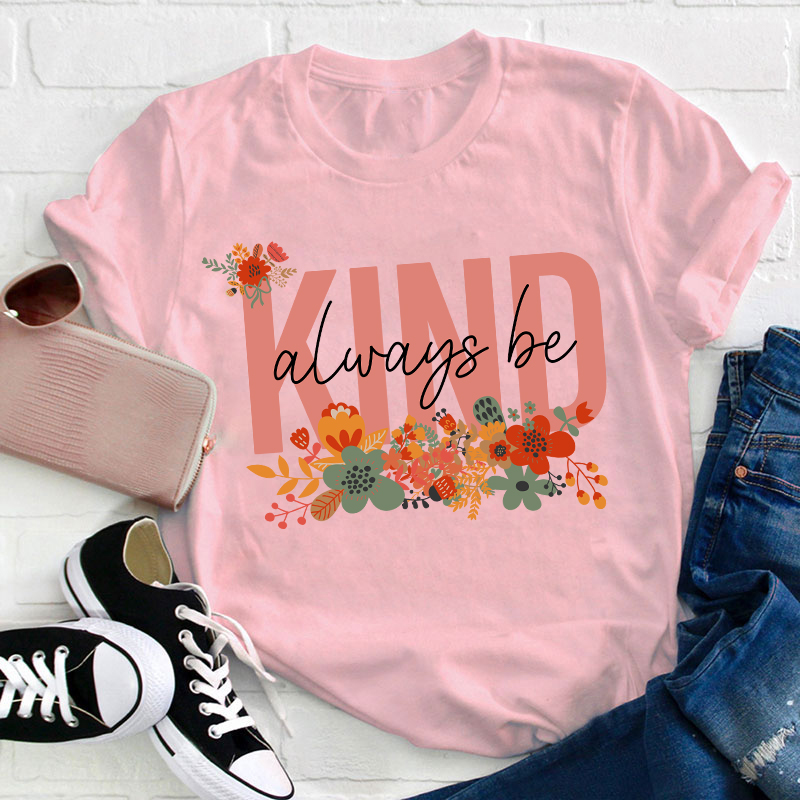 Flower Always Be Kind Teacher T-Shirt