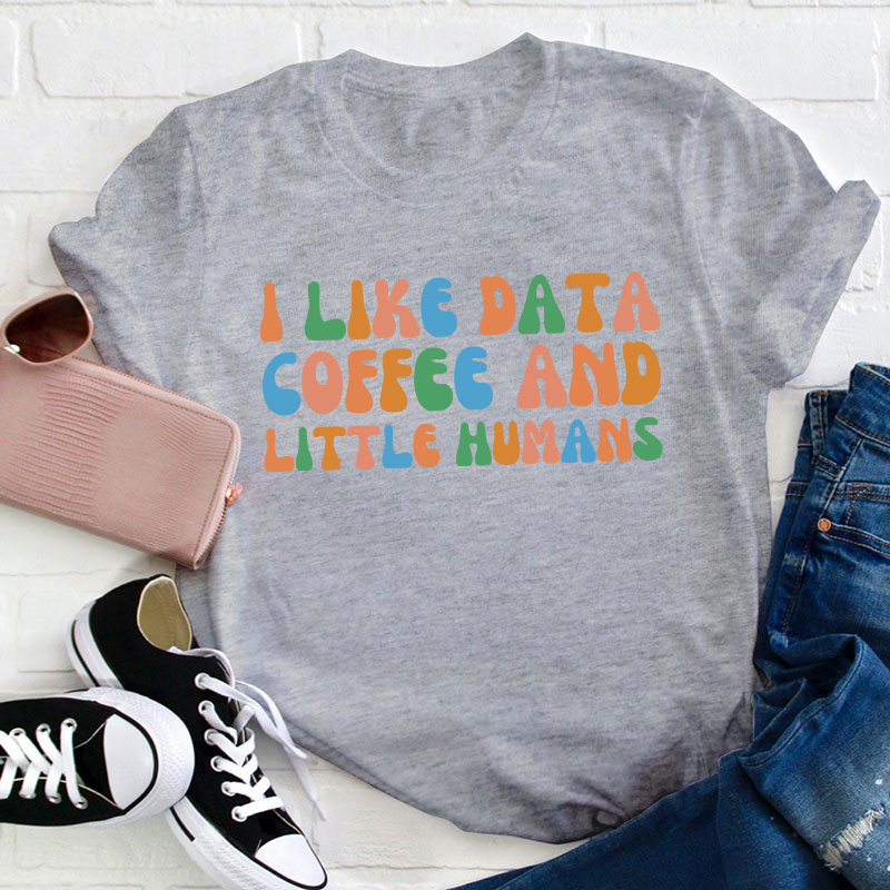 I Like Data Coffee And Little Humans Teacher T-Shirt
