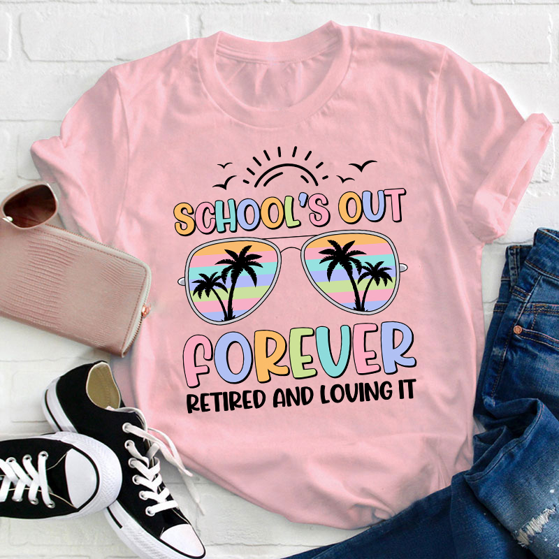 School Is Out Forever Retired And Loving It Teacher Tshirt School Is Out Forever Retired And Loving It Teacher Tshirt