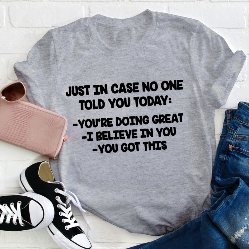 Just In Case No One Told You Today Teacher T-Shirt