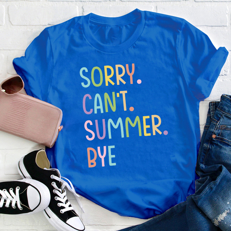 Sorry Can't Summer Bye Summer Break Teacher T-Shirt