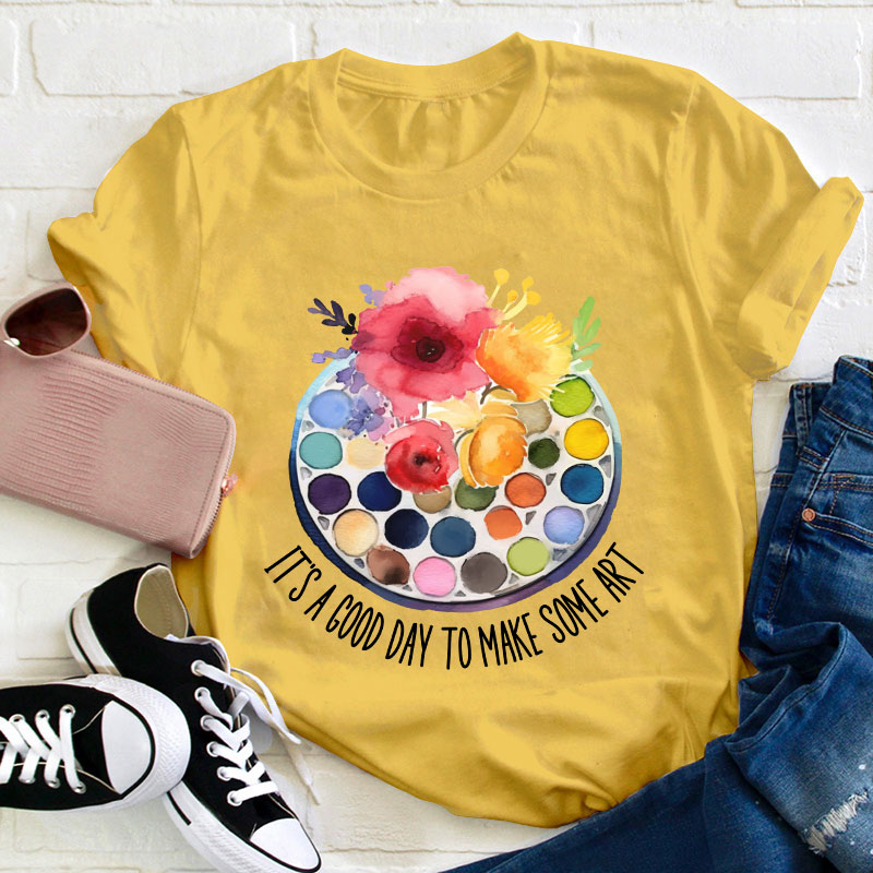 It's A Good Day To Make Art Art Teacher T-Shirt