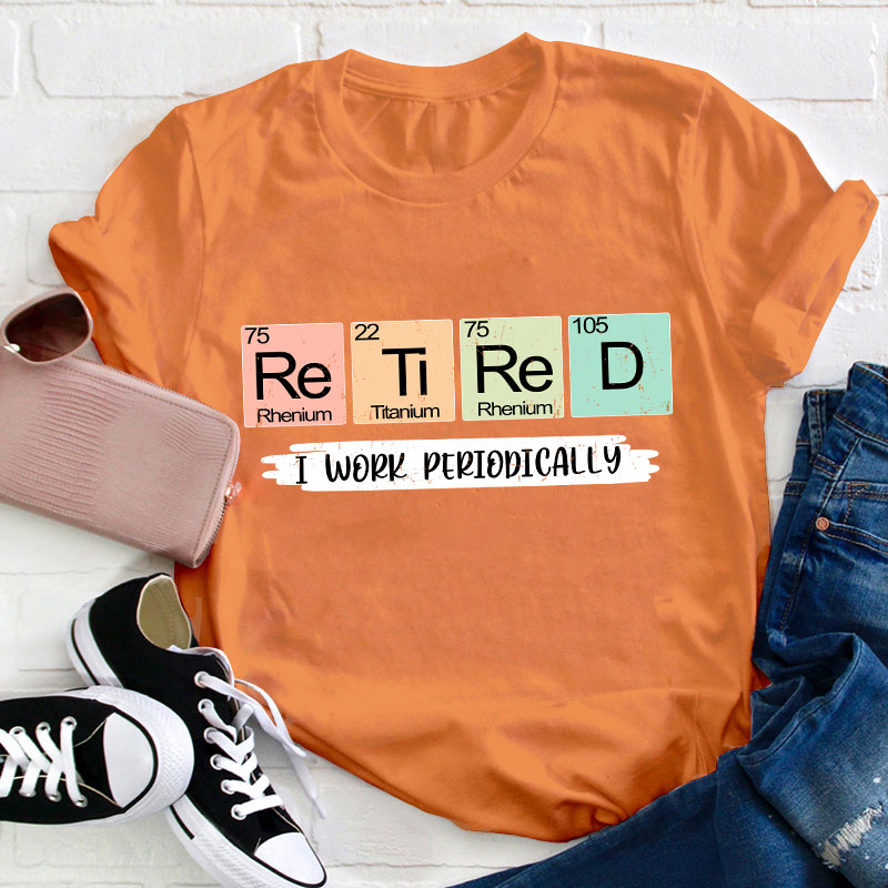 Retired I Work Periodically Teacher T-Shirt