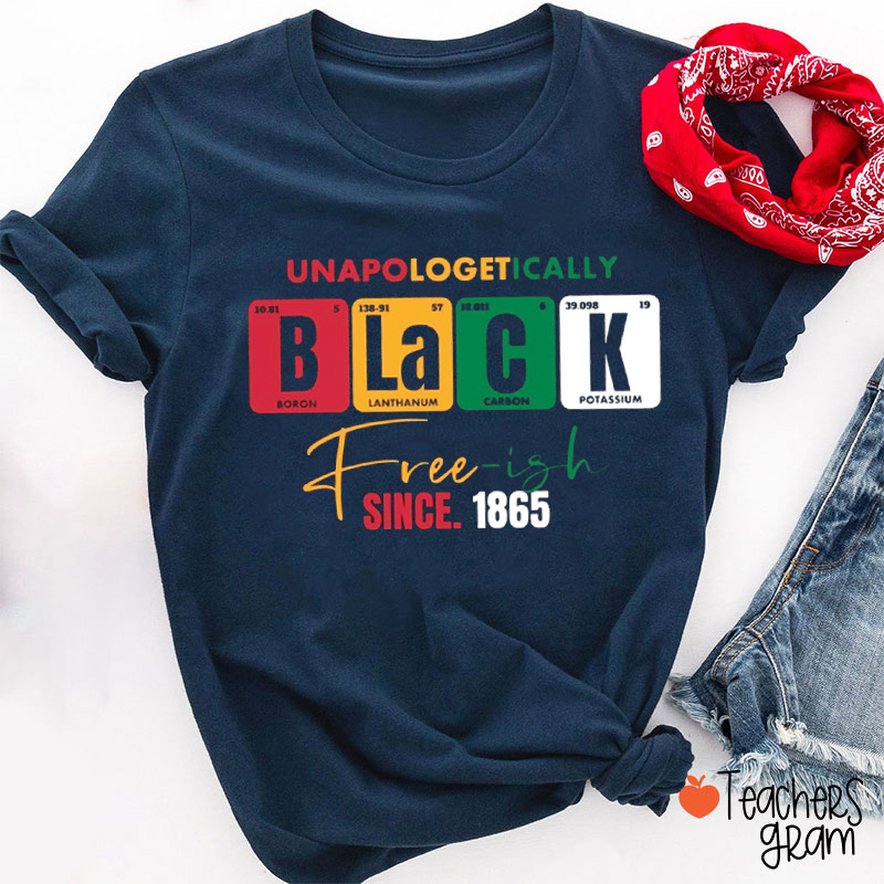 Unapologrtically Black Free-ish Teacher T-Shirt