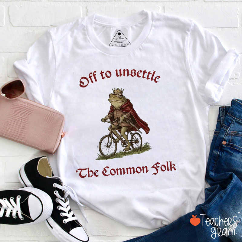Off To Unsettle The Common Folk Teacher T-Shirt