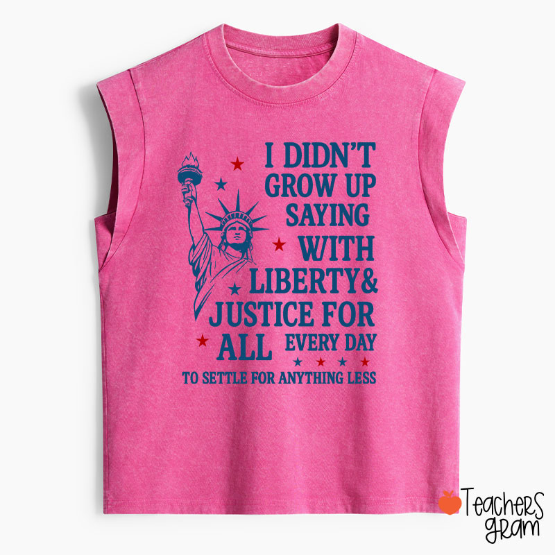I Didn't Grow Up Saying With Liberty Justice For All Teacher Washed Tank Top