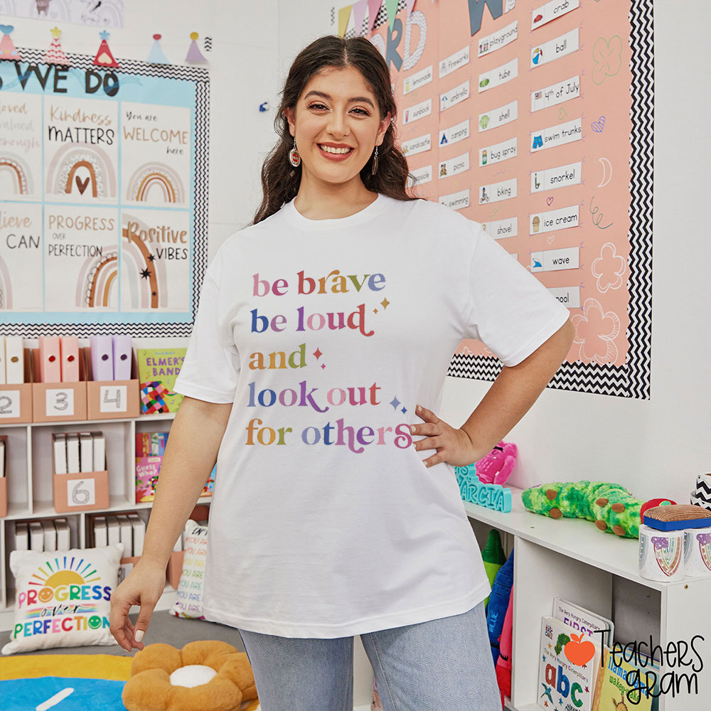 Be Brave Be Loud And Look Out For Others Teacher T-Shirt