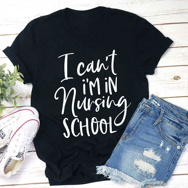 I Can't I'm In Nursing School Nurse T-Shirt Sale-Teachersgram