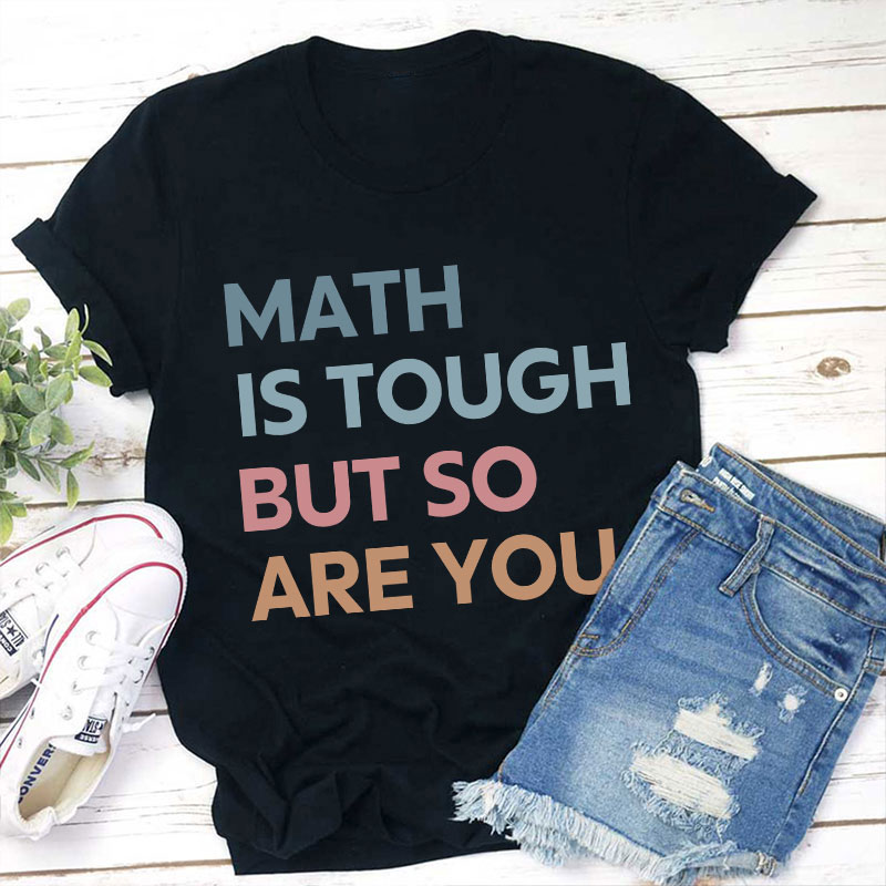 Math Is Tough But So Are You Teacher T-Shirt