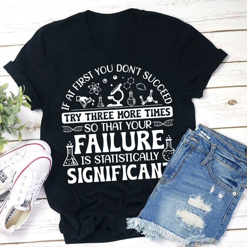 If At First You Don't Succeed Try Three More Times Teacher T-Shirt