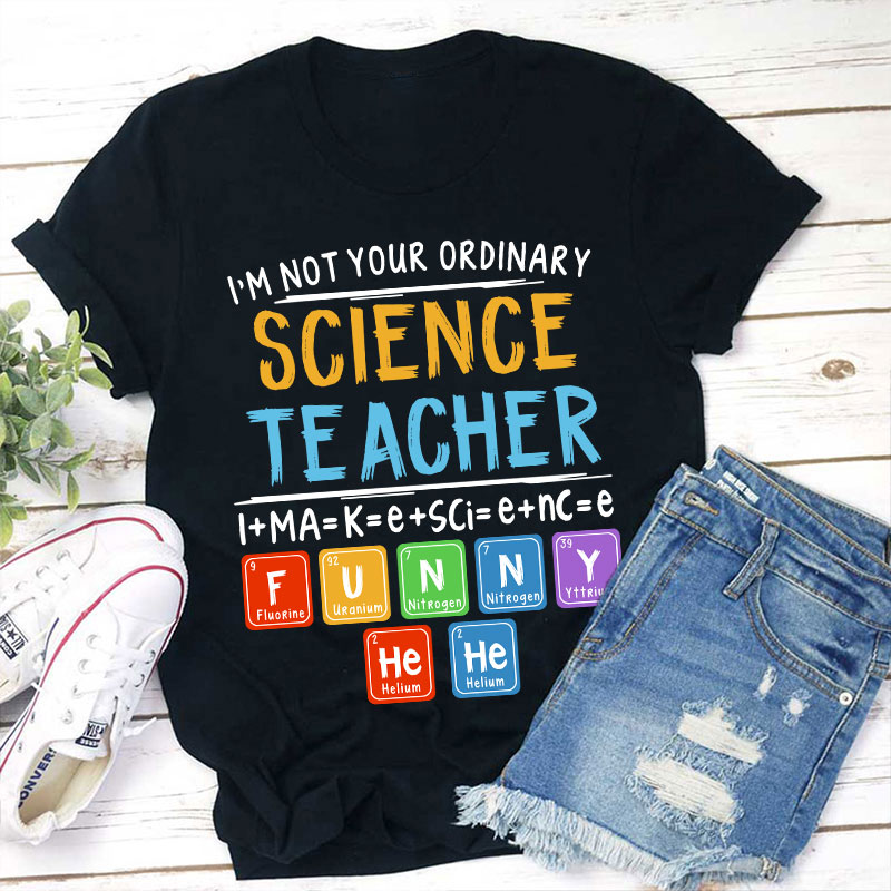 I’m Not Your Ordinary Science Teacher I Make Science Funny Teacher T-Shirt Sale-Teachersgram