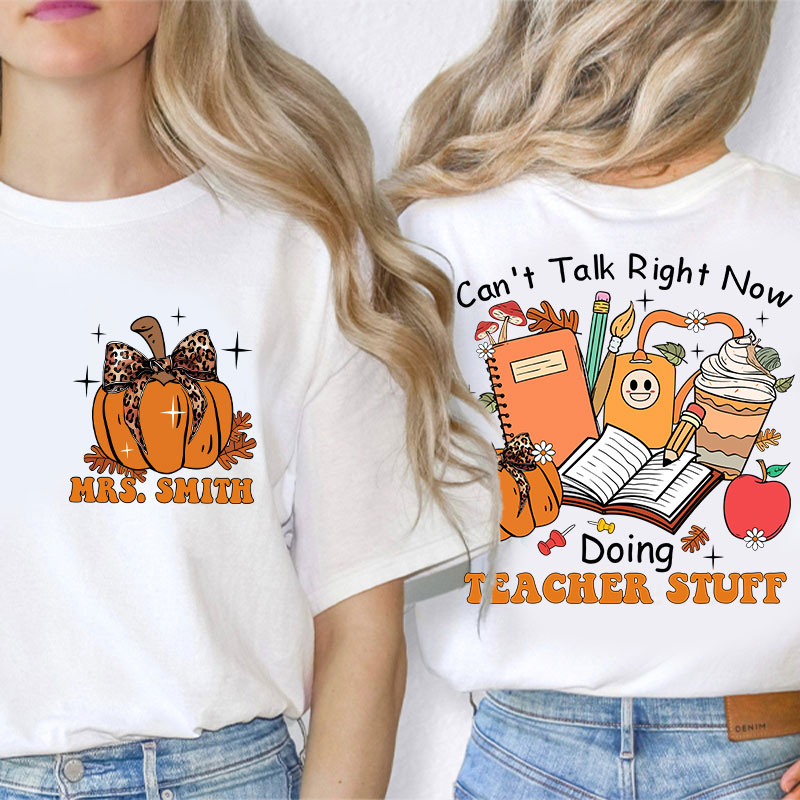 Personalized Autumn Pumpkin Can't Talk Right Now Doing Teacher Stuff Teacher Two Sided T-Shirt