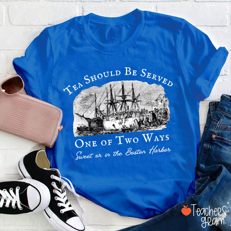 Tea Should Be Served One Of Two Ways Teacher T-Shirt