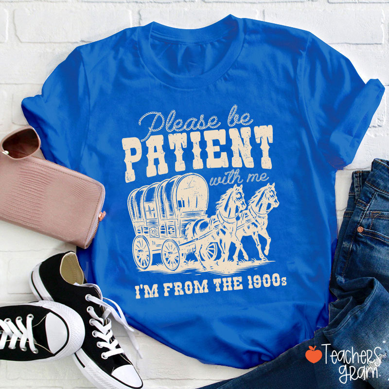 Please Be Patient With Me I'm From The 1900s Teacher T-Shirt