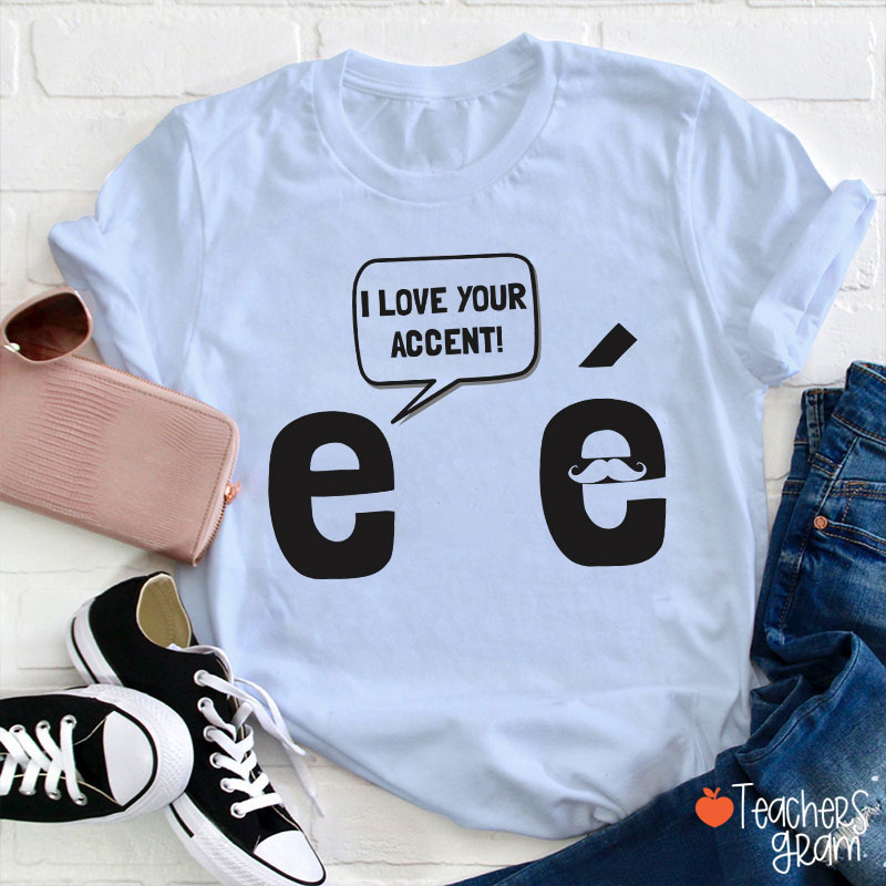 I Love Your Accent French Teacher T-Shirt