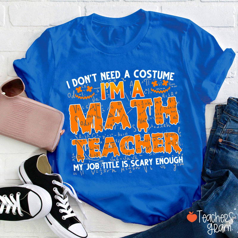 I Don’t Need A Costume I’m A Math Teacher Halloween Teacher T-Shirt