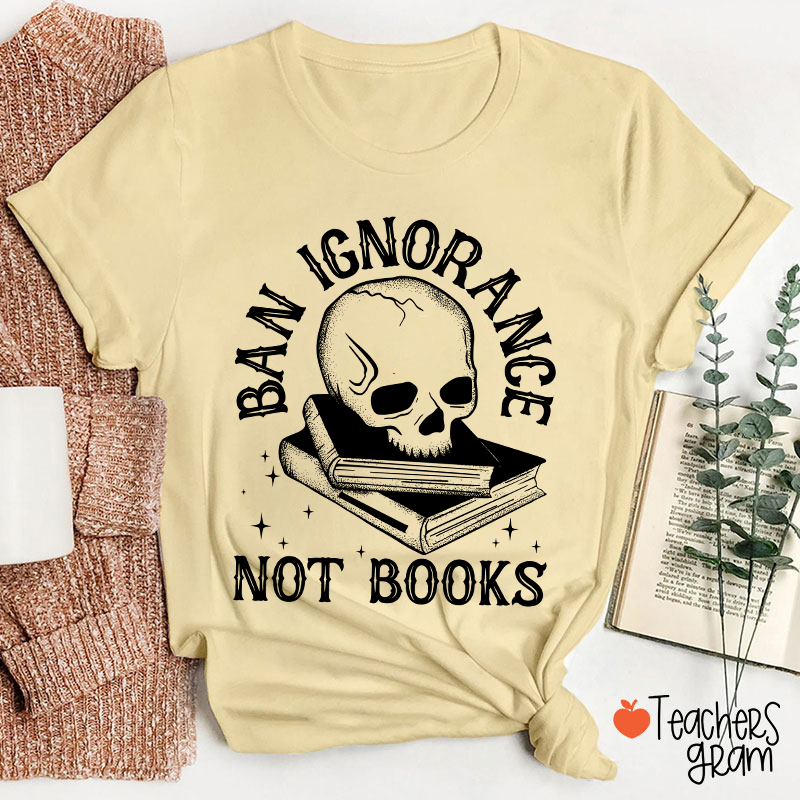 Ban Ignorange Not Books Teacher T-Shirt