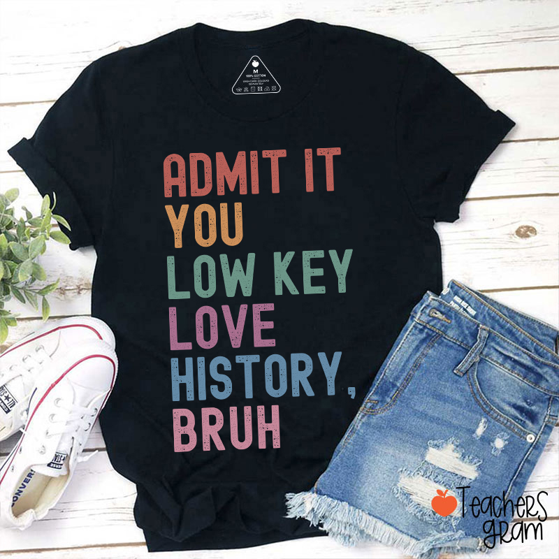 You Low Key Love History Bruh Teacher T-Shirt