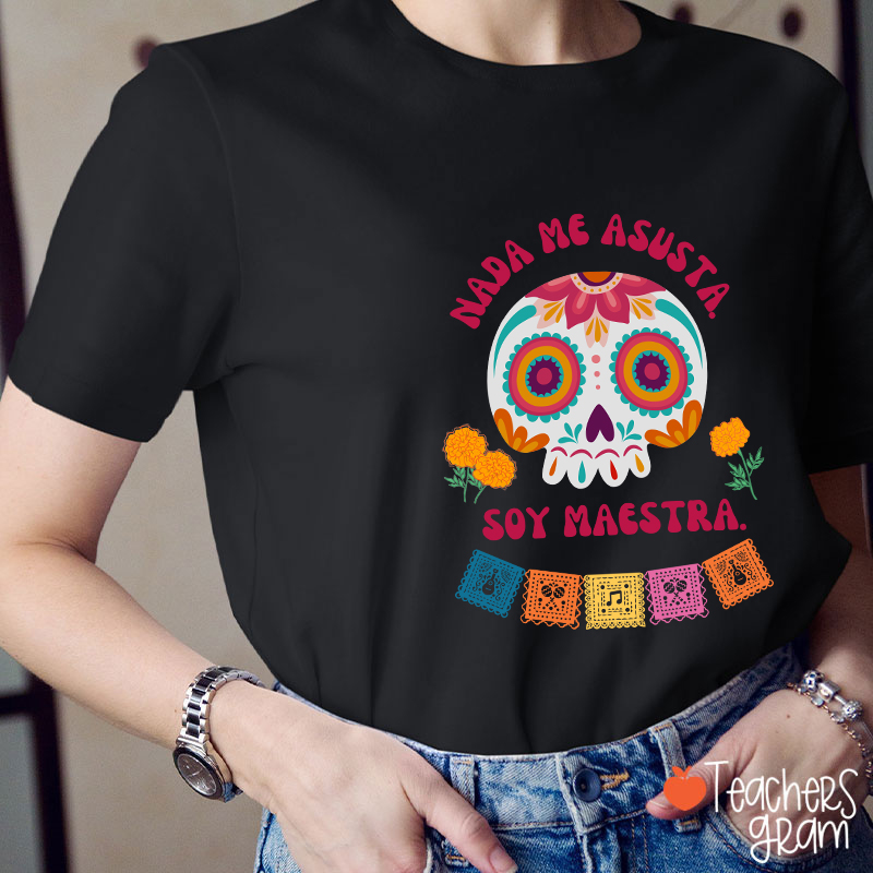 Nada Me Asusta Soy Maestra Spanish Teacher T-Shirt