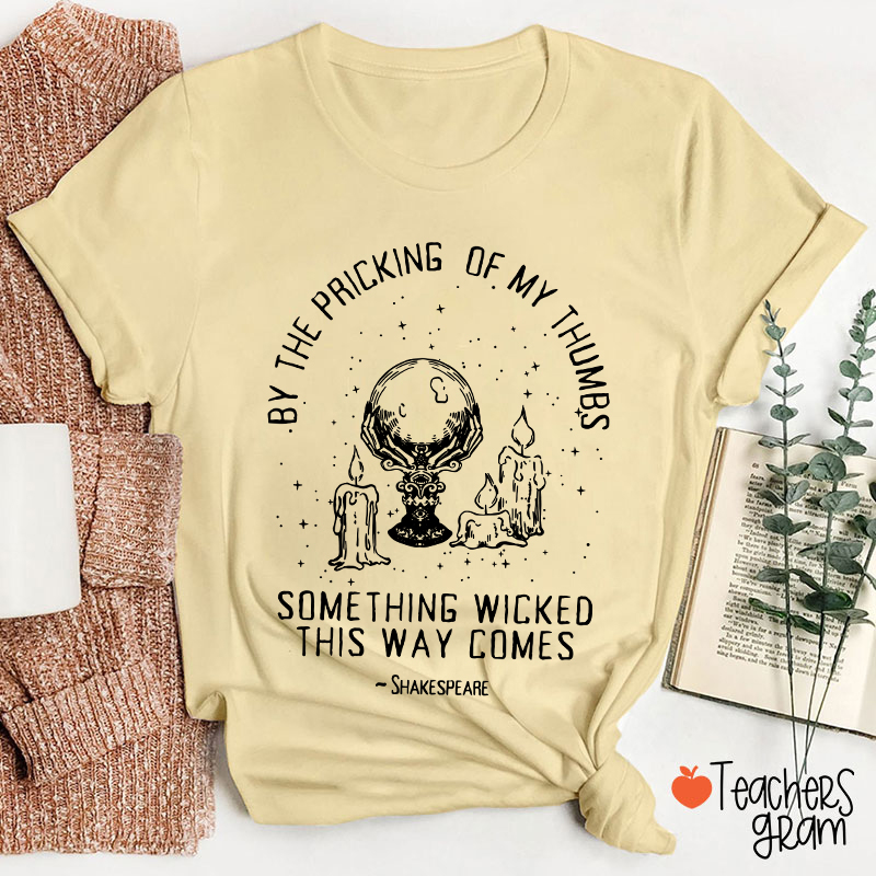 By The Pricking Of My Thumbs Something Wicked This Way Comes Teacher T-Shirt