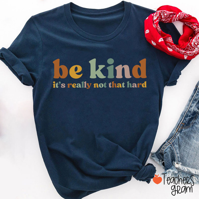 Be Kind It's Really Not That Hard Teacher T-Shirt