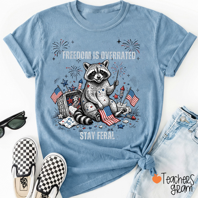 Freedom Is Overrated Stay Feral Teacher T-Shirt