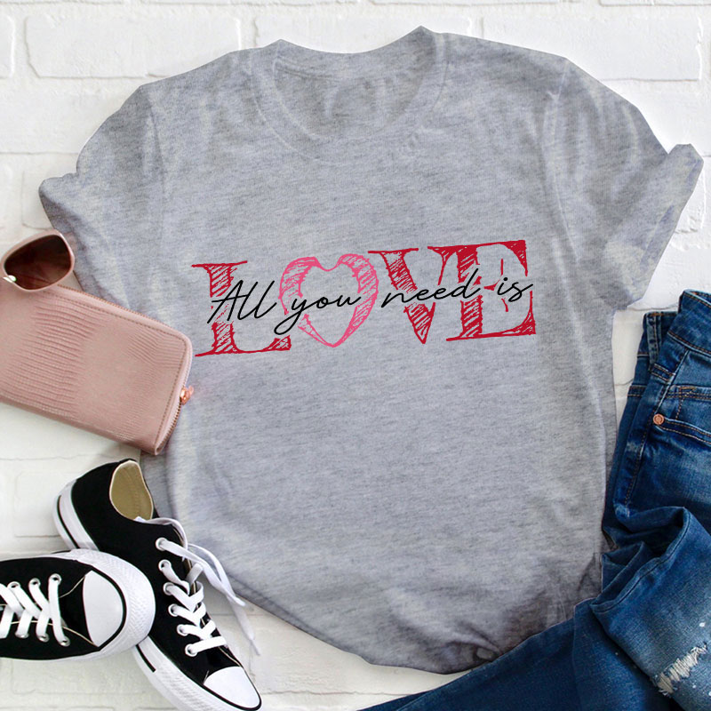 All You Need Is Love Valentine Teacher T-Shirt