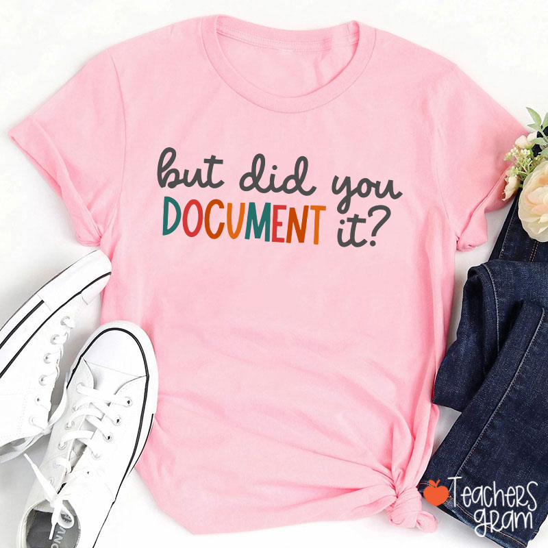 But Did You Document It Teacher T-Shirt