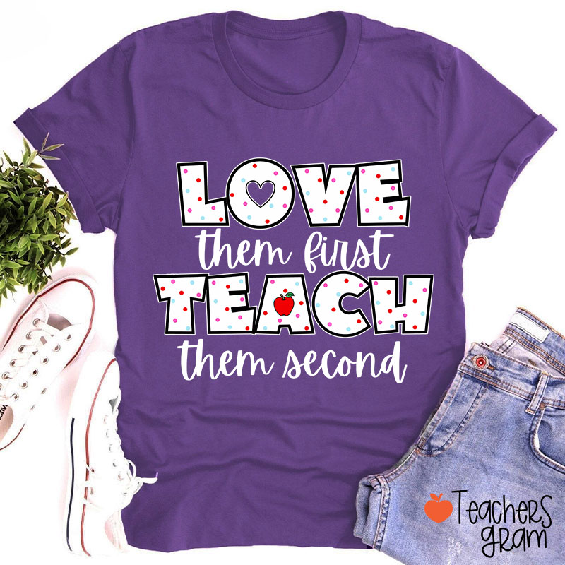 Love Them First Teach Them Second Teacher T-Shirt