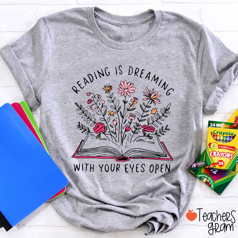 Reading Is Dreaming With Your Eyes Open Teacher T-Shirt