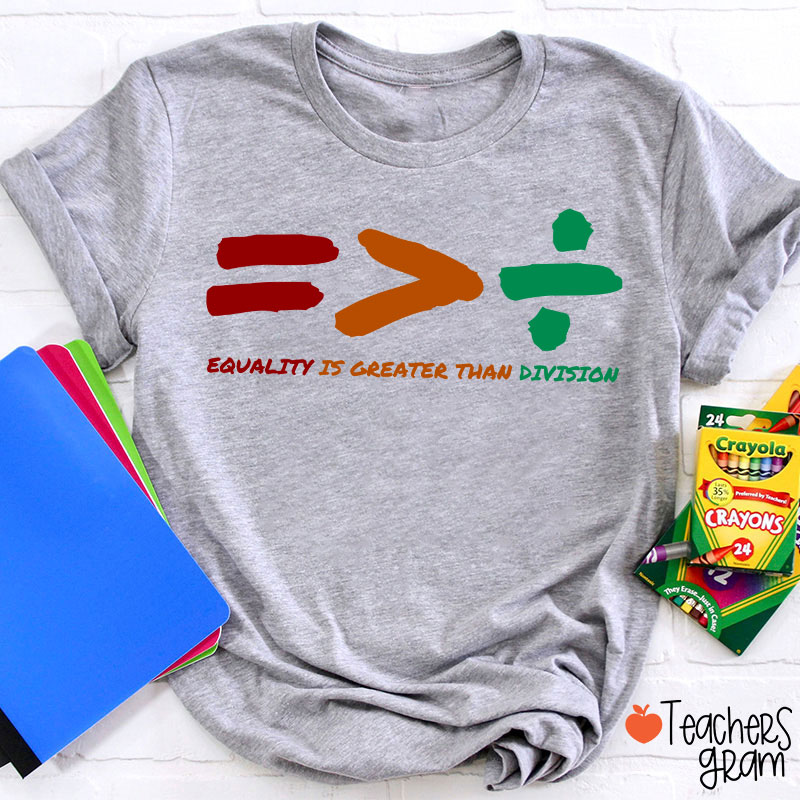 Equality Is Greater Than Division Teacher T-Shirt