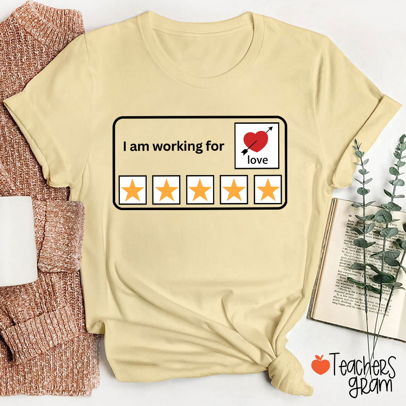 I'm Working For Love Teacher T-Shirt