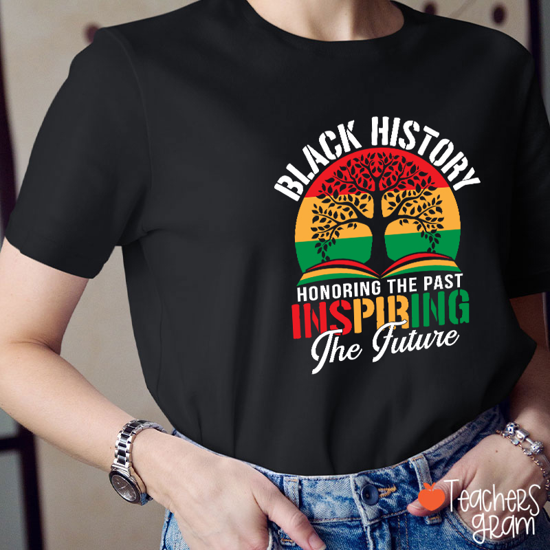 Black History Honoring The Past Inspiring The Future Teacher T-Shirt