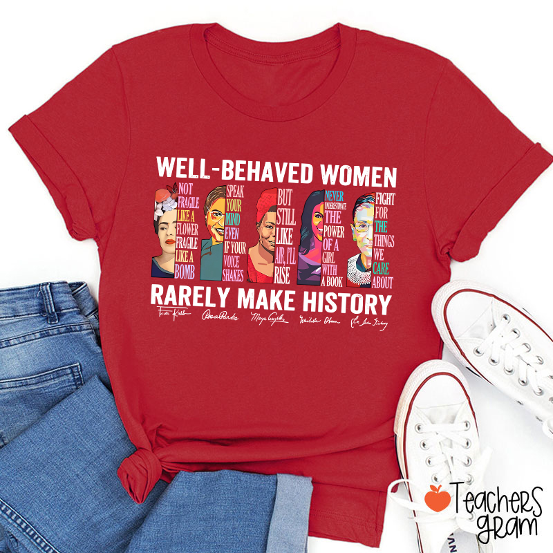 Well Behaved Women Rarely Make History Teacher T-Shirt