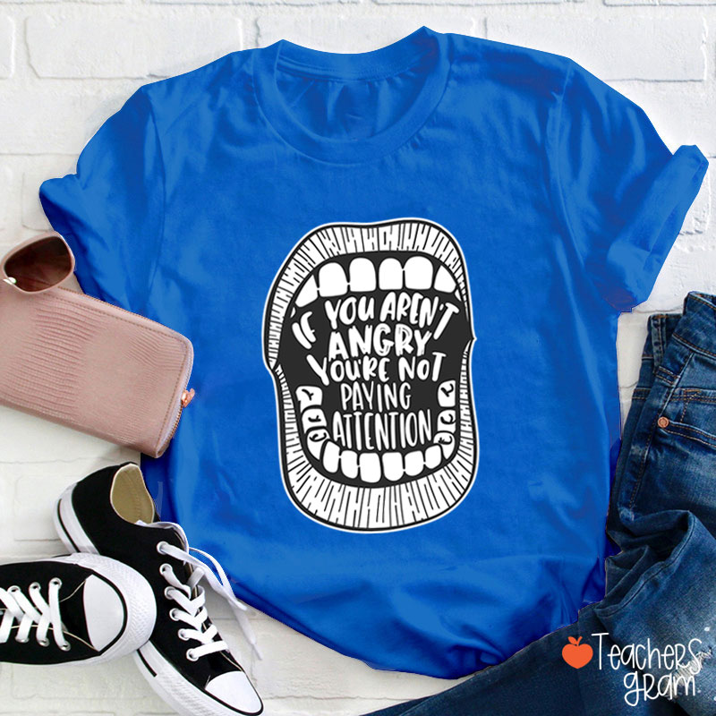 If You Aren't Angry You're Not Paying Attention Teacher T-Shirt